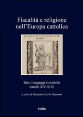 Fiscalità e religione nell'Europa cattolica. Idee, linguaggi e pratiche (secoli XIV-XIX)