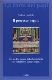 Il processo negato. Un inedito parere della Santa Sede sull'autenticità della Sindone