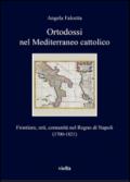 Ortodossi nel Mediterraneo cattolico. Frontiere, reti, comunità nel Regno di Napoli (1700-1821)