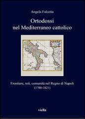 Ortodossi nel Mediterraneo cattolico. Frontiere, reti, comunità nel Regno di Napoli (1700-1821)