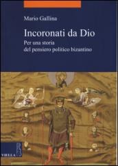 Incoronati da Dio. Per una storia del pensiero politico bizantino