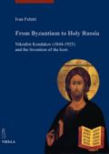 From Byzantium to holy Russia. Nikodim Kondakov (1844-1925) and the invention of the icon