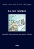 La casa pubblica. Storia dell'Istituto autonomo case popolari di Torino