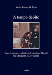 A tempo debito. Donne, uomini, relazioni di credito a Napoli tra Ottocento e Novecento