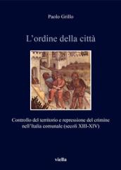 L'ordine della città. Controllo del territorio e repressione del crimine nell'Italia comunale (secoli XIII-XIV)