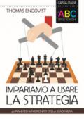 L'ABC degli scacchi. Impariamo a usare la strategia. 50 piani per impadronirti della scacchiera