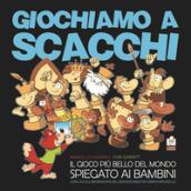 Giochiamo a scacchi. Il gioco più bello del mondo spiegato ai bambini