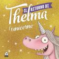 Il ritorno di Thelma l'unicorno. Ediz. a colori