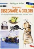 Imparo a disegnare a colori. Corso professionale completo per aspiranti artisti