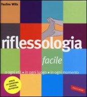 Riflessologia facile. A ogni età in ogni luogo in ogni momento