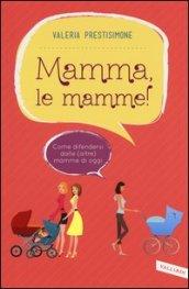 Mamma, le mamme! Come difendersi dalle (altre) mamme di oggi