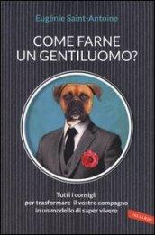 Come farne un gentiluomo? Tutti i consigli per trasformare il vostro compagno in un modello di saper vivere