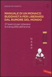 Manuale di un monaco buddhista per liberarsi dal rumore del mondo: 37 esercizi per ottenere la tranquillità dell'anima