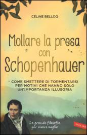 Mollare la presa con Schopenhauer. Come smettere di tormentarsi per motivi che hanno solo un'importanza illusoria