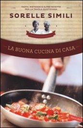 La buona cucina di casa. Pasta, pietanze e altre ricette per la tavola quotidiana