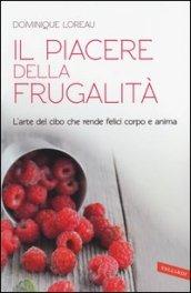 Il piacere della frugalità. L'arte del cibo che rende felici corpo e anima