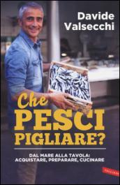 Che pesci pigliare? Dal mare alla padella: acquistare, preparare, cucinare