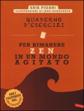 Quaderno d'esercizi per rimanere zen in un mondo agitato