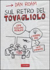 Sul retro del tovagliolo. Come risolvere problemi e vendere idee con le immagini