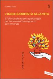 L'inno buddhista alla vita. 27 domande tra zen e psicologia per rinnovare il tuo rapporto con il mondo