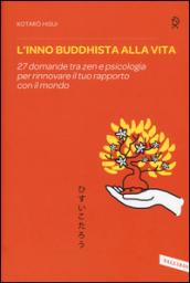 L'inno buddhista alla vita. 27 domande tra zen e psicologia per rinnovare il tuo rapporto con il mondo