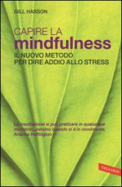 Capire la mindfulness. Il nuovo metodo per dire addio allo stress