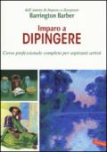 Imparo a dipingere. Corso professionale completo per aspiranti artisti