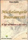Michelangelo Buonarroti. Il «re» del marmo e del colore