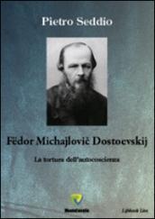 Fedor Michajlovic Dostoevskij. La tortura dell'autocoscienza