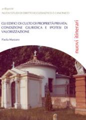 Gli edifici di culto di proprietà privata: condizione giuridica e ipotesi di valorizzazione