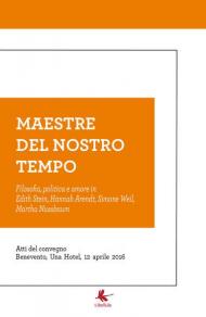 Maestre del nostro tempo. Filosofia, politica e amore in Edith Stein, Hannah Arendt, Simone Weil, Martha Nussbaum. Atti del convegno (Benevento, 12 aprile 2016)