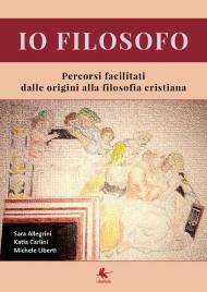 Io filosofo. Percorsi facilitati dalle origini alla filosofia cristiana