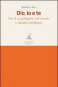 Dio, io e te. Vita di un pellegrino nel mondo e cittadino del Regno