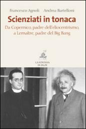 Scienziati in tonaca. Da Copernico, padre dell'eliocentrismo, a Lemaître, padre del Big Bang