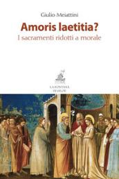 Amoris laetitia? I sacramenti ridotti a morale