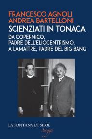 Scienziati in tonaca. Da Copernico, padre dell'eliocentrismo, a Lemaître, padre del Big Bang