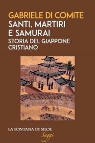 Santi, martiri e samurai. Storia del Giappone cristiano