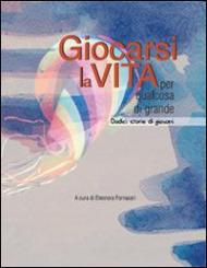 Giocarsi la vita per qualcosa di grande. Dodici storie di giovani