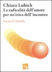 Chiara Lubich. La radicalità dell'amore per un'etica dell'incontro