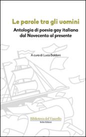 Le parole tra gli uomini. Antologia di poesia gay italiana da Saba al presente