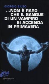 ...Non è raro che il sangue di un vampiro si accenda in primavera