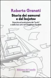 Storia dei samurai e del bujutsu. Nascita ed evoluzione dei «bushi» e delle loro arti nel Giappone feudale