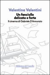 Un fanciullo delicato e forte. Il cinema di Gabriele D'Annunzio