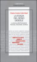 La forza del sesso debole. La donna nelle Rivoluzioni francese, industriale, sovietica