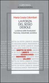 La forza del sesso debole. La donna nelle Rivoluzioni francese, industriale, sovietica