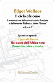 Il ciclo africano. Le avventure del commissario Sanders e del tenente Tibbetts, detto «Bones». 1.Il grande fiume-Nel cuore dell'Africa nera-Bosambo, vivo o morto