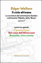 Il ciclo africano. Le avventure del commissario Sanders e del tenente Tibbetts, detto «Bones». 1.Il grande fiume-Nel cuore dell'Africa nera-Bosambo, vivo o morto