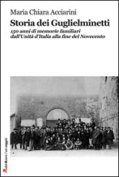 Storia dei Guglielminetti. 150 anni di memorie familiari dall'Unità d'Italia alla fine del Novecento