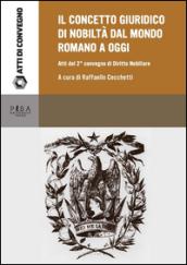 Il concetto giuridico di nobiltà dal mondo romano ad oggi: atti del secondo convegno di studi di Diritto Nobiliare