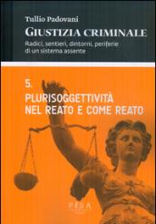 Giustizia criminale. 5.Plurisoggettività nel reato e come reato